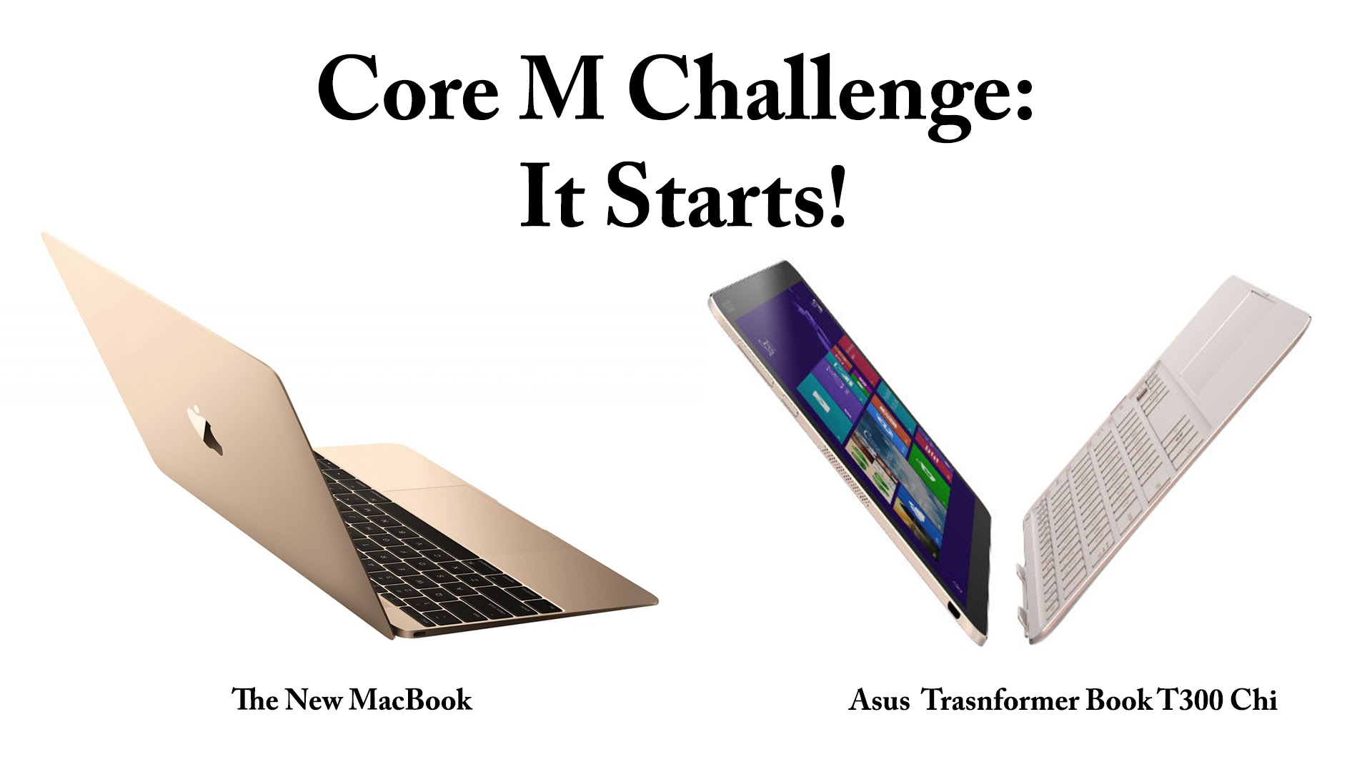 Core M Challenge: Beginning (The New MacBook & Asus T300 Chi)